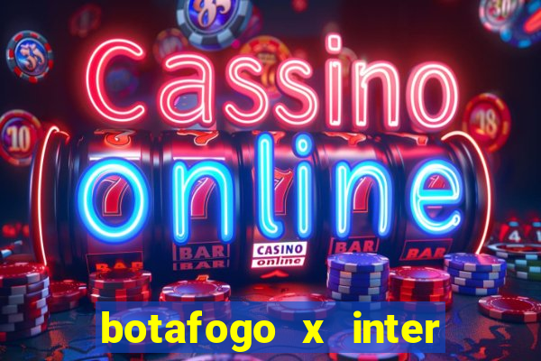 botafogo x inter onde assistir